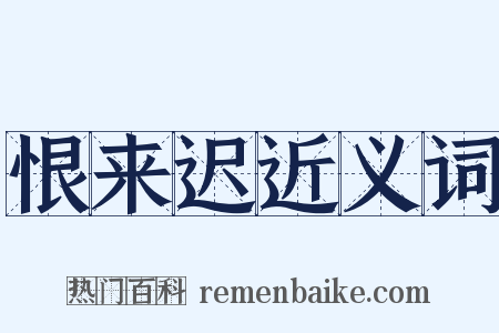 恨来迟近义词是什么意思的图片